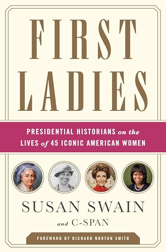 First Ladies: Presidential Historians on the Lives of 45 Iconic American Women von PublicAffairs